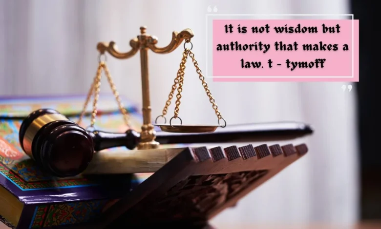 it is not wisdom but authority that makes a law. t - tymoff